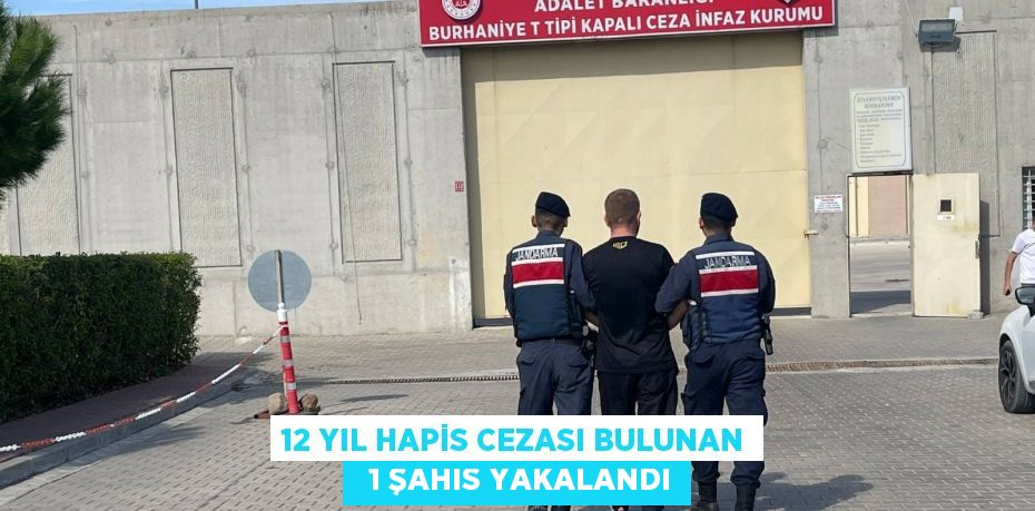 12 YIL HAPİS CEZASI BULUNAN   1 ŞAHIS YAKALANDI