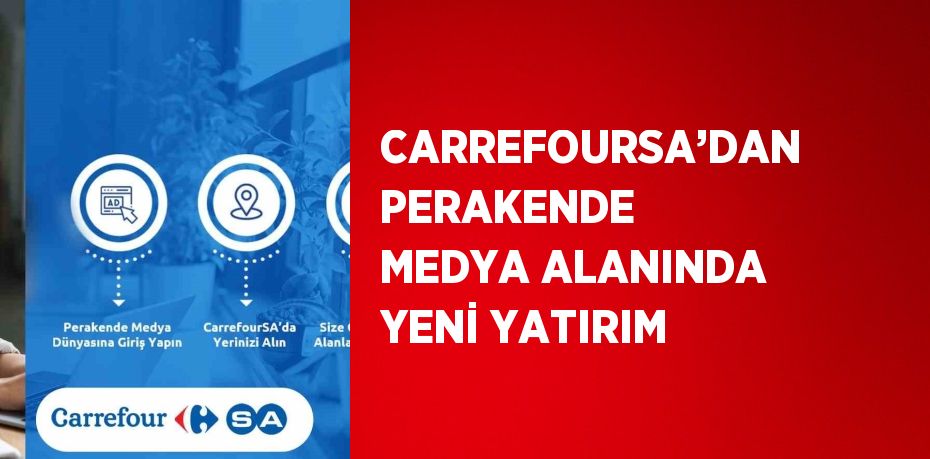 CARREFOURSA’DAN PERAKENDE MEDYA ALANINDA YENİ YATIRIM