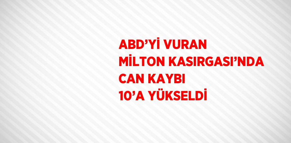 ABD’Yİ VURAN MİLTON KASIRGASI’NDA CAN KAYBI 10’A YÜKSELDİ