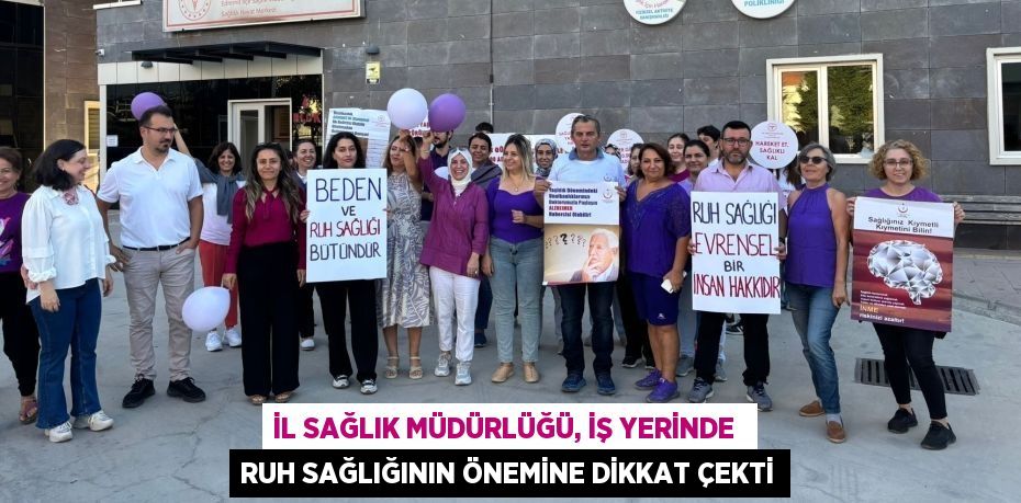 İL SAĞLIK MÜDÜRLÜĞÜ, İŞ YERİNDE  RUH SAĞLIĞININ ÖNEMİNE DİKKAT ÇEKTİ