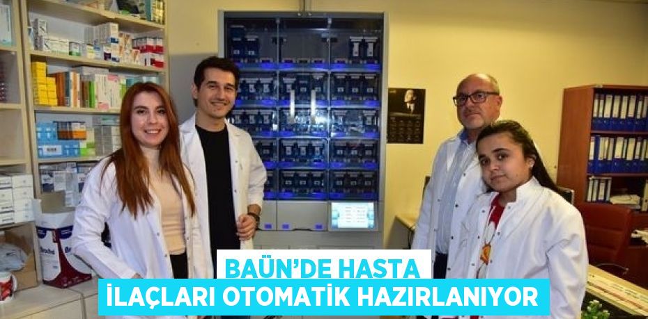 BAÜN’DE HASTA İLAÇLARI OTOMATİK HAZIRLANIYOR