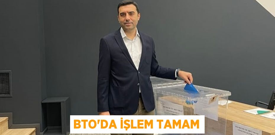 BTO’DA İŞLEM TAMAM