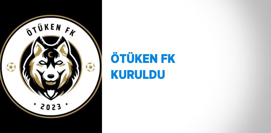 ÖTÜKEN FK KURULDU