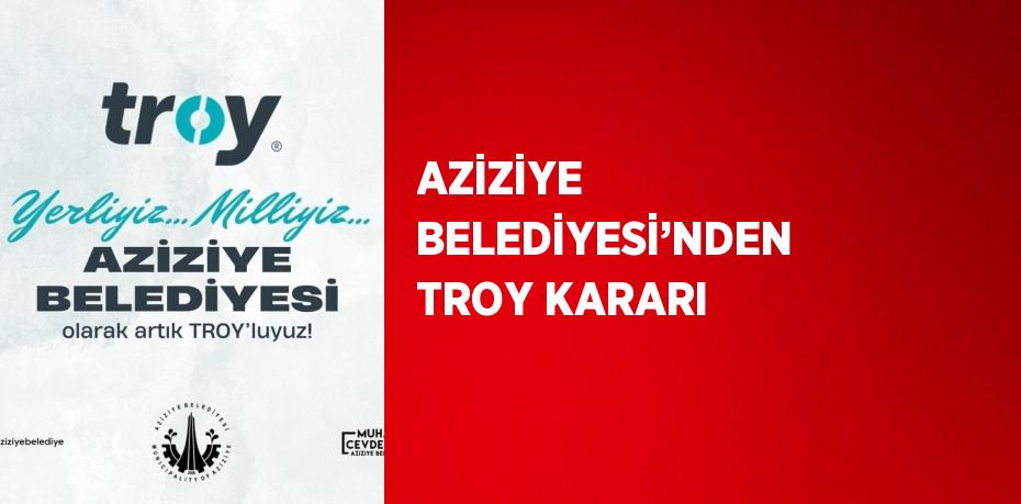 AZİZİYE BELEDİYESİ’NDEN TROY KARARI