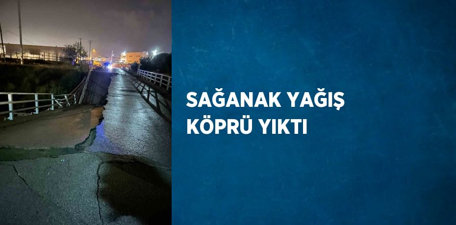 SAĞANAK YAĞIŞ KÖPRÜ YIKTI