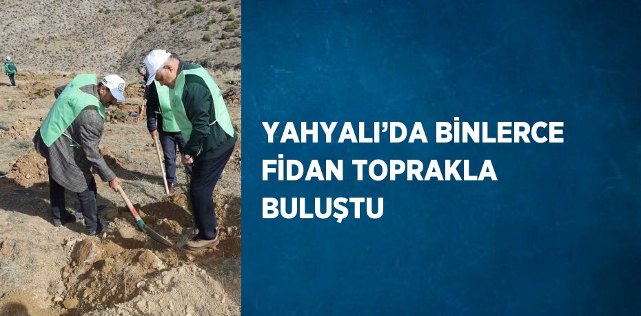 YAHYALI’DA BİNLERCE FİDAN TOPRAKLA BULUŞTU