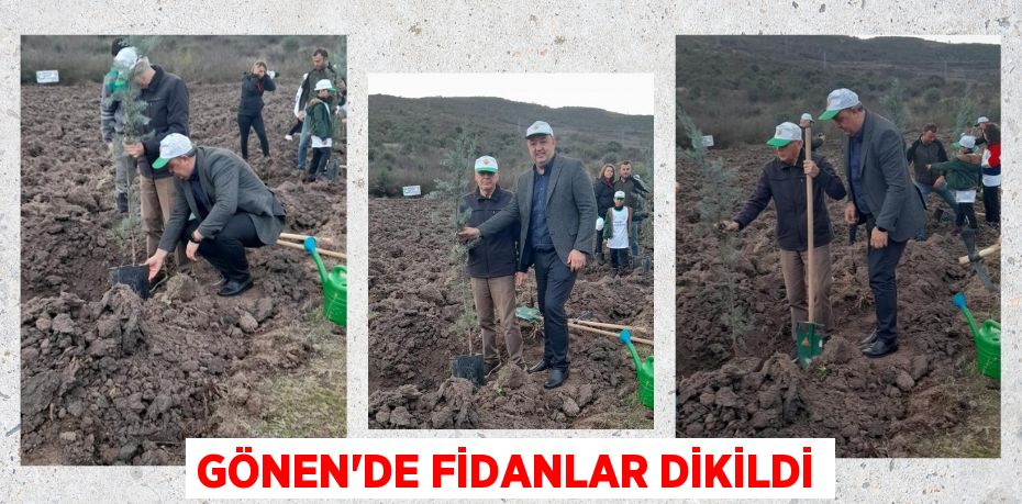 GÖNEN’DE FİDANLAR DİKİLDİ