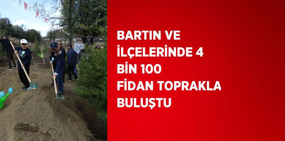 BARTIN VE İLÇELERİNDE 4 BİN 100 FİDAN TOPRAKLA BULUŞTU