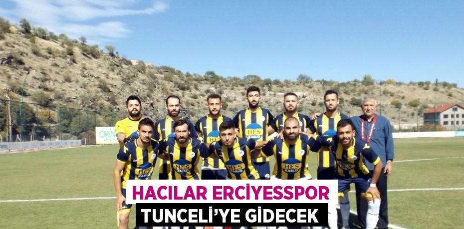 HACILAR ERCİYESSPOR TUNCELİ’YE GİDECEK