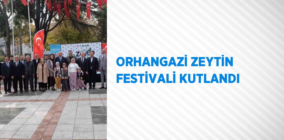 ORHANGAZİ ZEYTİN FESTİVALİ KUTLANDI