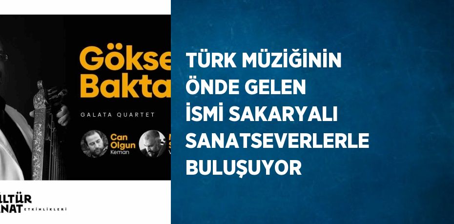 TÜRK MÜZİĞİNİN ÖNDE GELEN İSMİ SAKARYALI SANATSEVERLERLE BULUŞUYOR