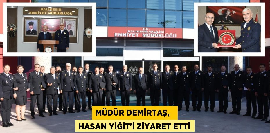 MÜDÜR DEMİRTAŞ,   HASAN YİĞİT’İ ZİYARET ETTİ