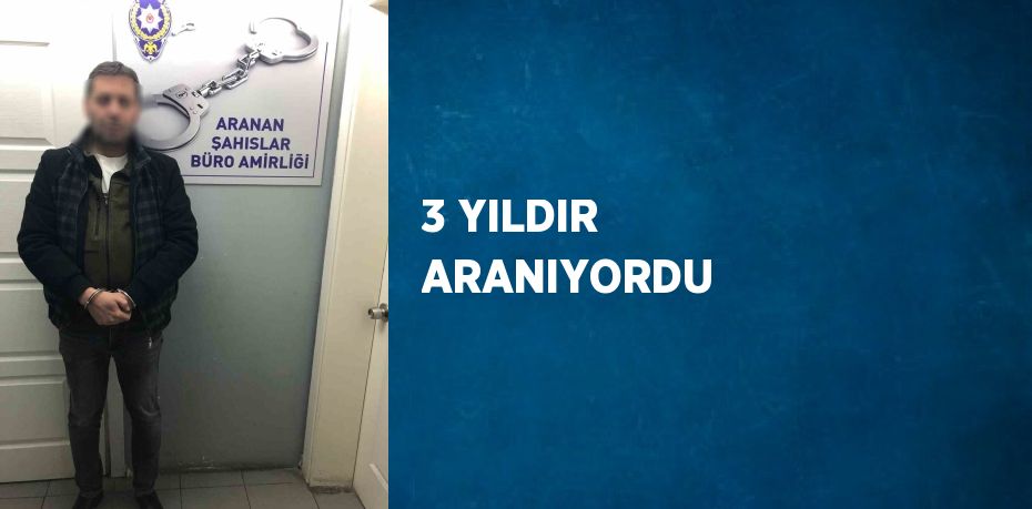 3 YILDIR ARANIYORDU