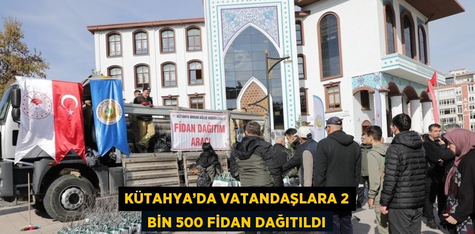 KÜTAHYA’DA VATANDAŞLARA 2 BİN 500 FİDAN DAĞITILDI