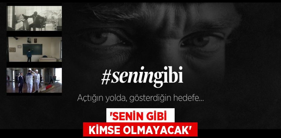 “SENİN GİBİ   KİMSE OLMAYACAK”