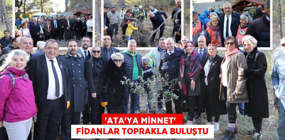 “ATA'YA MİNNET”   FİDANLAR TOPRAKLA BULUŞTU