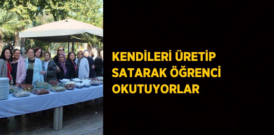 KENDİLERİ ÜRETİP SATARAK ÖĞRENCİ OKUTUYORLAR