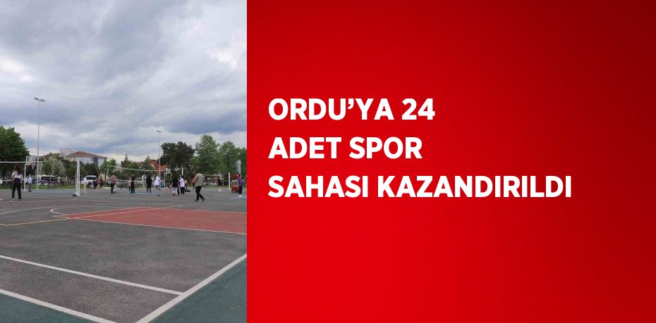 ORDU’YA 24 ADET SPOR SAHASI KAZANDIRILDI