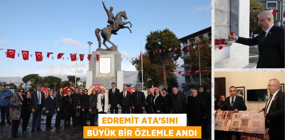 EDREMİT ATA’SINI   BÜYÜK BİR ÖZLEMLE ANDI