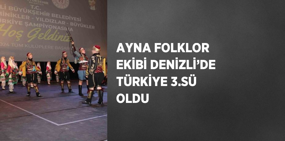 AYNA FOLKLOR EKİBİ DENİZLİ’DE TÜRKİYE 3.SÜ OLDU