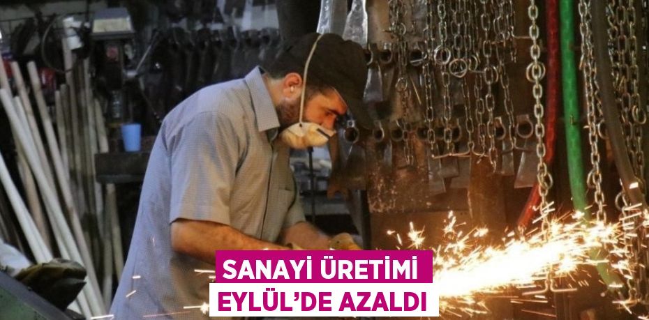 SANAYİ ÜRETİMİ EYLÜL’DE AZALDI