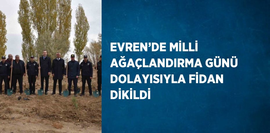 EVREN’DE MİLLİ AĞAÇLANDIRMA GÜNÜ DOLAYISIYLA FİDAN DİKİLDİ