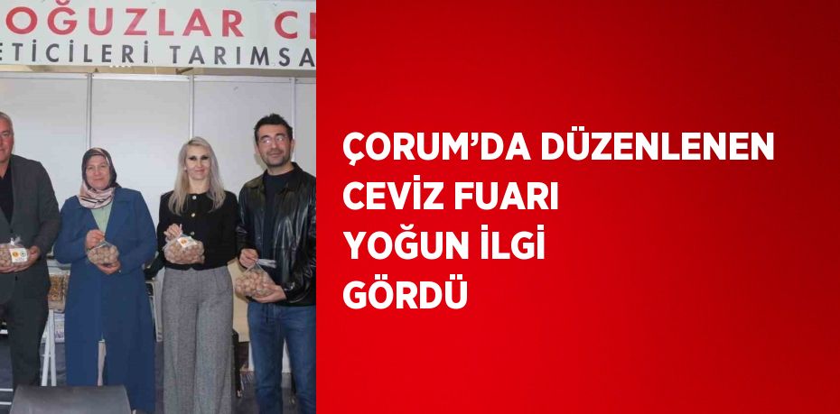 ÇORUM’DA DÜZENLENEN CEVİZ FUARI YOĞUN İLGİ GÖRDÜ