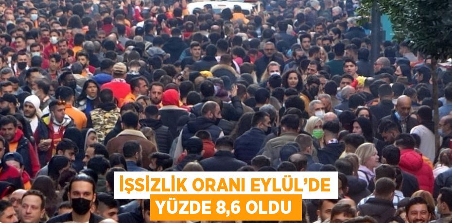 İŞSİZLİK ORANI EYLÜL’DE YÜZDE 8,6 OLDU