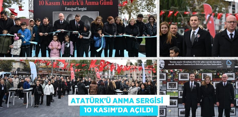 ATATÜRK’Ü ANMA SERGİSİ   10 KASIM’DA AÇILDI