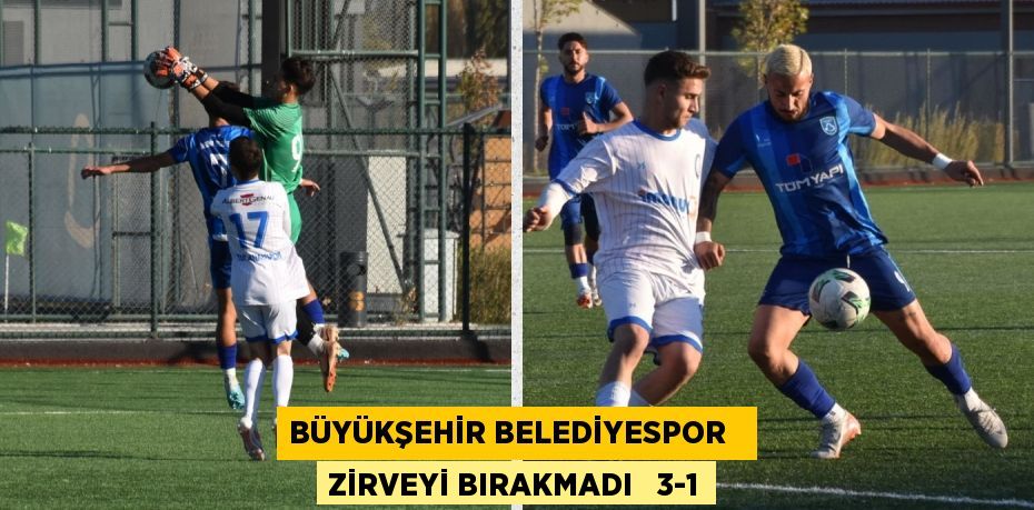 BÜYÜKŞEHİR BELEDİYESPOR   ZİRVEYİ BIRAKMADI   3-1