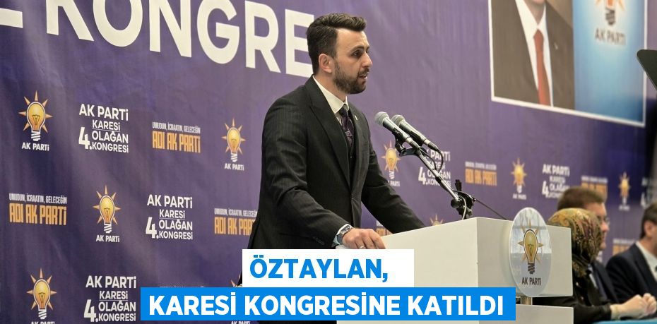 ÖZTAYLAN,   KARESİ KONGRESİNE KATILDI