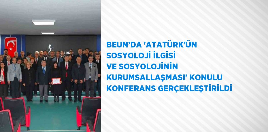 BEUN’DA 'ATATÜRK’ÜN SOSYOLOJİ İLGİSİ VE SOSYOLOJİNİN KURUMSALLAŞMASI' KONULU KONFERANS GERÇEKLEŞTİRİLDİ