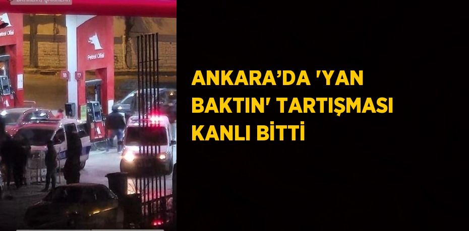 ANKARA’DA 'YAN BAKTIN' TARTIŞMASI KANLI BİTTİ