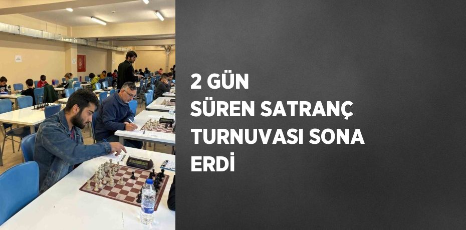 2 GÜN SÜREN SATRANÇ TURNUVASI SONA ERDİ