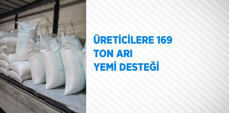 ÜRETİCİLERE 169 TON ARI YEMİ DESTEĞİ