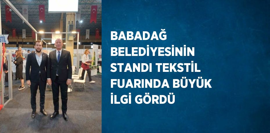 BABADAĞ BELEDİYESİNİN STANDI TEKSTİL FUARINDA BÜYÜK İLGİ GÖRDÜ