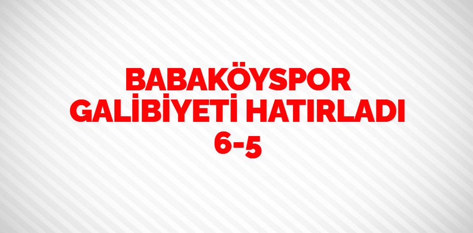 BABAKÖYSPOR GALİBİYETİ HATIRLADI   6-5