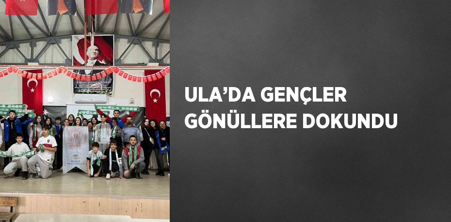 ULA’DA GENÇLER GÖNÜLLERE DOKUNDU