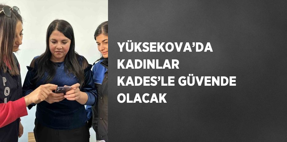 YÜKSEKOVA’DA KADINLAR KADES’LE GÜVENDE OLACAK