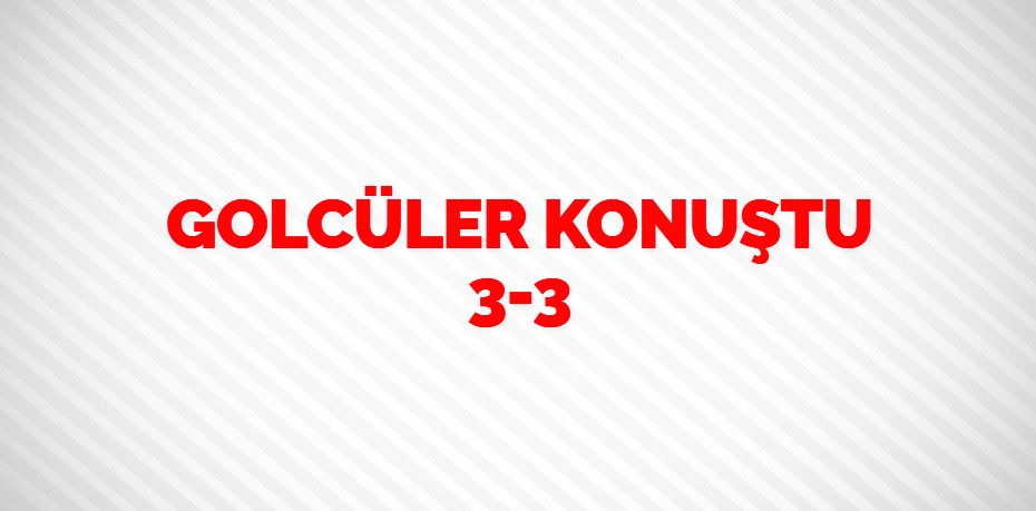 GOLCÜLER KONUŞTU   3-3