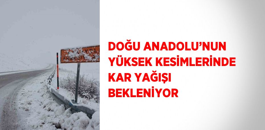 DOĞU ANADOLU’NUN YÜKSEK KESİMLERİNDE KAR YAĞIŞI BEKLENİYOR