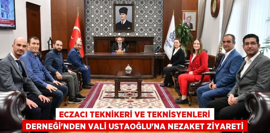 ECZACI TEKNİKERİ VE TEKNİSYENLERİ DERNEĞİ'NDEN VALİ USTAOĞLU'NA NEZAKET ZİYARETİ