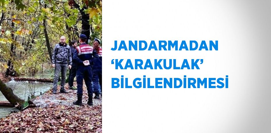 JANDARMADAN ‘KARAKULAK’ BİLGİLENDİRMESİ