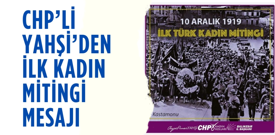CHP’Lİ YAHŞİ’DEN İLK KADIN MİTİNGİ MESAJI
