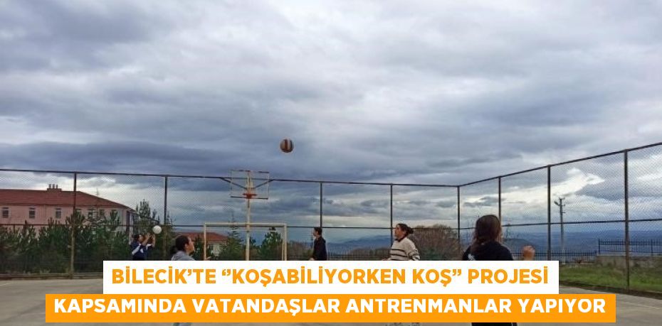 BİLECİK’TE ‘’KOŞABİLİYORKEN KOŞ’’ PROJESİ KAPSAMINDA VATANDAŞLAR ANTRENMANLAR YAPIYOR