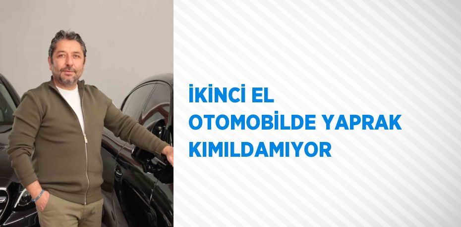 İKİNCİ EL OTOMOBİLDE YAPRAK KIMILDAMIYOR