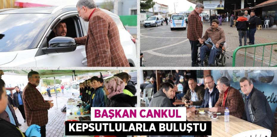 BAŞKAN CANKUL KEPSUTLULARLA BULUŞTU