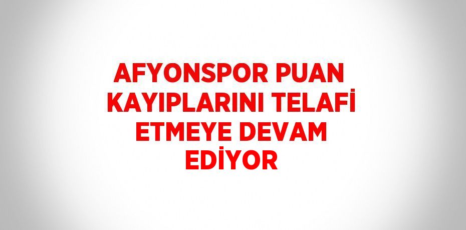 AFYONSPOR PUAN KAYIPLARINI TELAFİ ETMEYE DEVAM EDİYOR