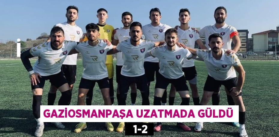 GAZİOSMANPAŞA UZATMADA GÜLDÜ   1-2