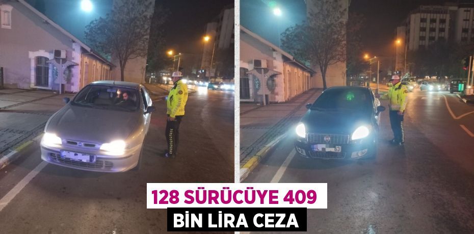 128 SÜRÜCÜYE 409 BİN LİRA CEZA